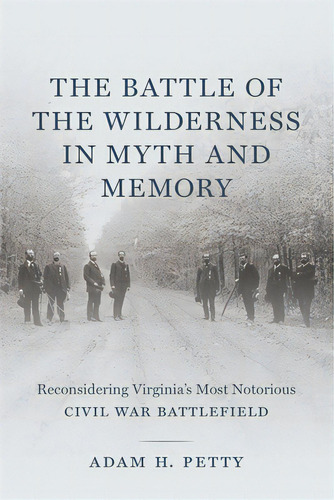 The Battle Of The Wilderness In Myth And Memory: Reconsidering Virginia's Most Notorious Civil Wa..., De Petty, Adam. Editorial Louisiana St Univ Pr, Tapa Dura En Inglés