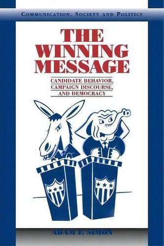 The Winning Message : Candidate Behavior, Campaign Discourse, And Democracy, De Adam F. Simon. Editorial Cambridge University Press, Tapa Blanda En Inglés