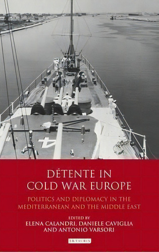 Detente In Cold War Europe, De Elena Calandri. Editorial I B Tauris Co Ltd, Tapa Dura En Inglés