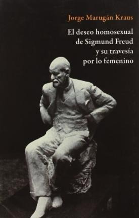 El Deseo Homosexual De Sigmund Freud Y Su Travesía Por Lo Fe