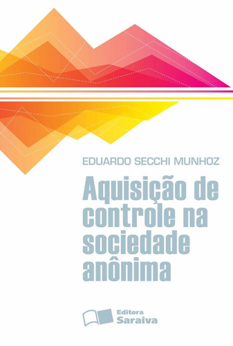 Aquisição de controle na sociedade anônima - 1ª edição de 2013, de Munhoz, Eduardo Secchi. Editora Saraiva Educação S. A., capa mole em português, 2013