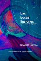 Comprar Las Locas Ilusiones: Y Otros Relatos De Migracion 