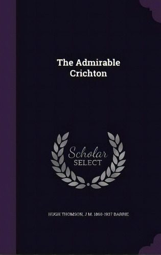 The Admirable Crichton, De Thomson, Hugh. Editorial Palala Pr, Tapa Dura En Inglés