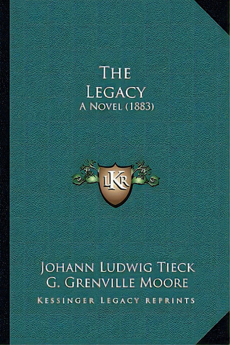 The Legacy: A Novel (1883), De Tieck, Johann Ludwig. Editorial Kessinger Pub Llc, Tapa Blanda En Inglés