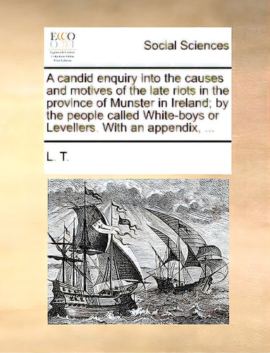 A Candid Enquiry Into The Causes And Motives Of The Late Riots In The Province Of Munster In Irel..., De L T., Vol. 1. Editorial Gale Ecco Print Ed, Tapa Blanda En Inglés