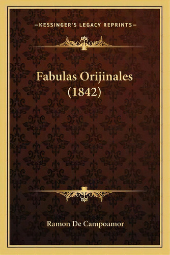 Fabulas Orijinales (1842), De Ramon De Campoamor. Editorial Kessinger Publishing, Tapa Blanda En Español