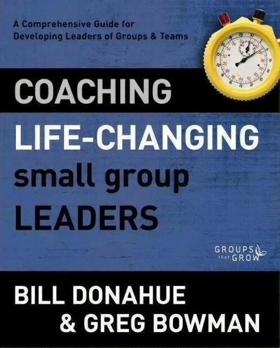 Coaching Life-changing Small Group Leaders : A Comprehensive Guide For Developing Leaders Of Grou..., De Bill Donahue. Editorial Zondervan, Tapa Blanda En Inglés