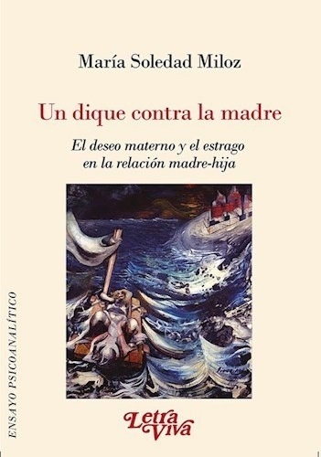 Libro Un Dique Contra La Madre. El Deseo Materno Y El Estrag