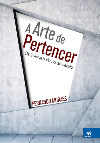 Livro A Arte De Pertencer - Os Invisíveis Do Nosso Século - Fernando Moraes [2015]