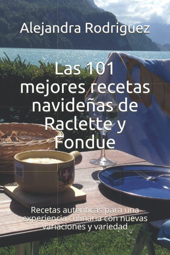 Libro: Las 101 Mejores Recetas Navideñas De Raclette Y Fondu