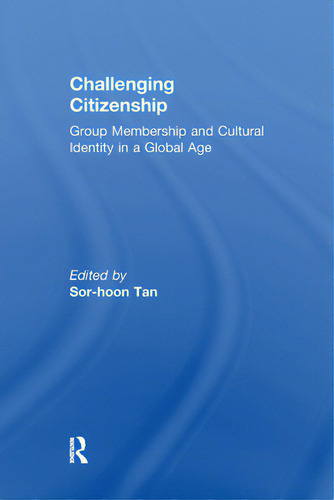 Challenging Citizenship: Group Membership And Cultural Identity In A Global Age, De Tan, Sor-hoon., Vol. 1. Editorial Routledge, Tapa Blanda En Inglés