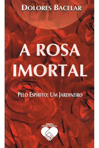 A Rosa Imortal: Não Aplica, De Médium: Dolores Bacelar / Ditado Por: Um Jardineiro. Não Aplica, Vol. Não Aplica. Editorial Correio Fraterno Abc, Tapa Mole, Edición Não Aplica En Português, 2002