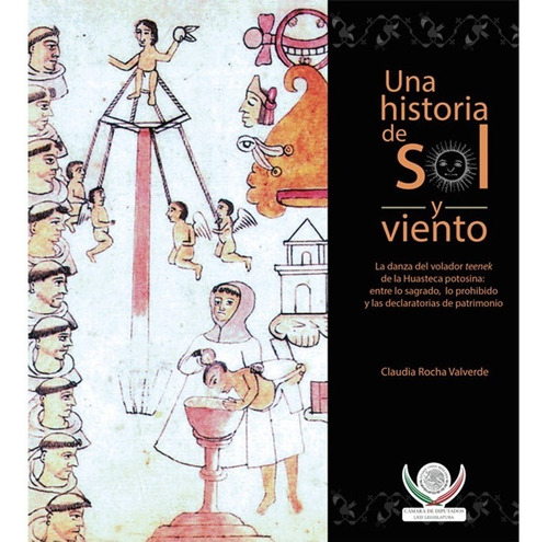 Una Historia De Sol Y Viento. La Danza Del Volador Teenek De La Huasteca Potosina, de Rocha Valverde, Claudia. Editorial El Colegio De San Luis en español