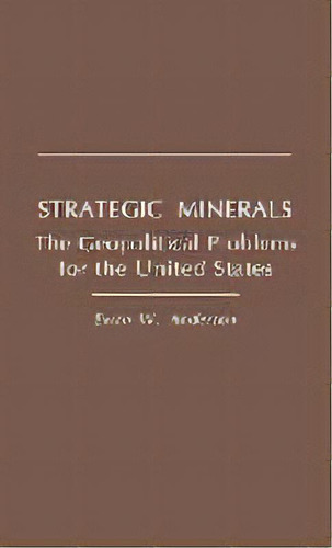 Strategic Minerals : The Geopolitical Problems For The United States, De Ewan W. Anderson. Editorial Abc-clio, Tapa Dura En Inglés