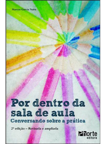 Livro: Por Dentro Da Sala De Aula - Conversando Sobre A Pratica, De Neira, Marcos Garcia. Editora Phorte, Capa Mole Em Português, 2010