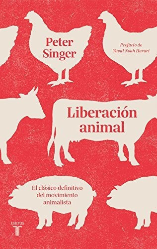 Liberación Animal: El Clásico Definitivo Del Movimiento Animalista (pensamiento), De Singer, Peter. Editorial Taurus, Tapa Blanda En Español