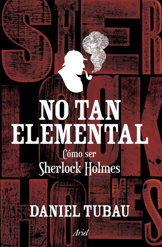 No tan elemental: Cómo ser Sherlock Holmes, de Tubau, Daniel. Serie Ariel Editorial Ariel México, tapa blanda en español, 2016