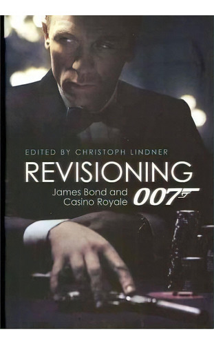 Revisioning 007 - James Bond And Casino Royale, De Christoph Lindner. Editorial Wallflower Press, Tapa Dura En Inglés