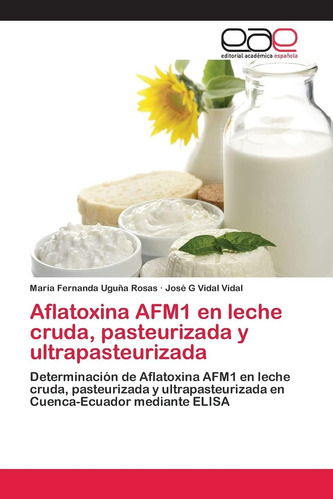 Libro: Aflatoxina Afm1 En Leche Cruda, Pasteurizada Y Ultrap