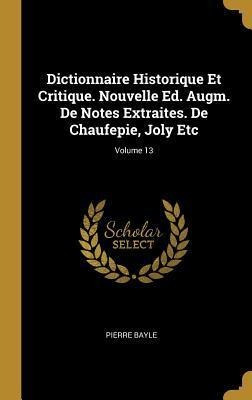 Dictionnaire Historique Et Critique. Nouvelle Ed. Augm. D...