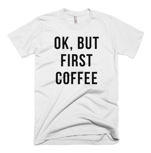 Playera Ok But First Coffee Cafe Todas Tallas