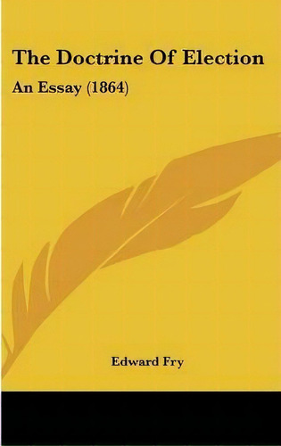 The Doctrine Of Election : An Essay (1864), De Edward Fry. Editorial Kessinger Publishing, Tapa Dura En Inglés