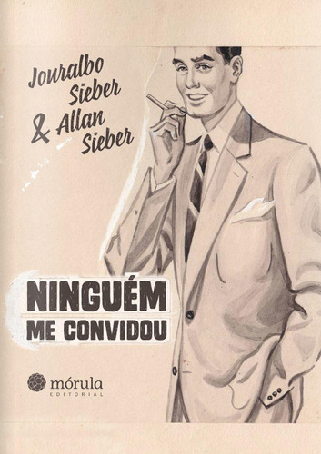 NINGUEM ME CONVIDOU - 2ªED.(2015), de Sieber,Allan; Sieber,Joraubo. Editora MÓRULA EDITORIAL, capa mole, edição 2 em português, 2015