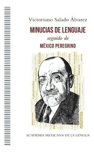 Minucias De Lenguaje / México Peregrino, De Salado Álvarez, Victoriano. Editorial Academia Mexicana De La Lengua Ac En Español