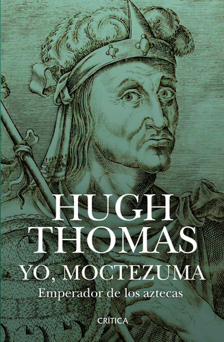Yo, Moctezuma, emperador de los aztecas, de Thomas, Hugh. Serie Fuera de colección Editorial Crítica México, tapa blanda en español, 2020