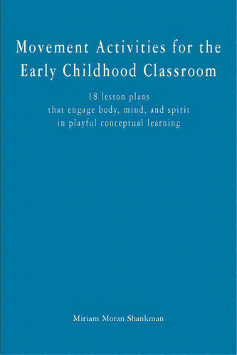 Movement Activities For The Early Childhood Classroom, De Miriam Moran Shankman. Editorial Createspace Independent Publishing Platform, Tapa Blanda En Inglés