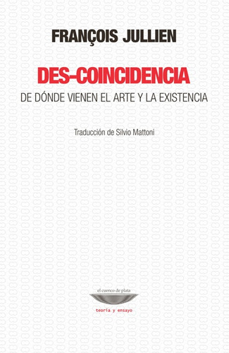 Des-coincidencia. De Dónde Viene El Arte Y La Existencia. - 