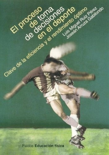 El Proceso De Toma De Decisiones En El Deporte - Rui, de RUIZ PEREZ , ARRUZA GABILONDO. Editorial PAIDÓS en español