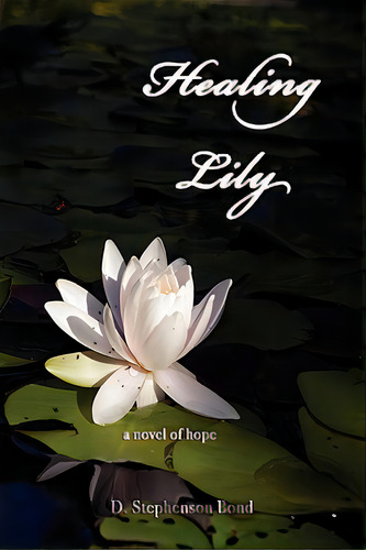 Healing Lily: A Novel Of Hope, De Bond, D. Stephenson. Editorial Alternative Views Pub, Tapa Blanda En Inglés