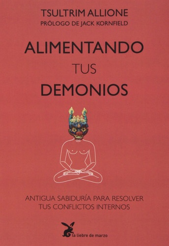 Alimentando tus demonios: Antigua sabiduría para resolver tus conflictos internos, de Allione, Tsultrim. Editorial La Liebre de Marzo, tapa blanda en español, 2022