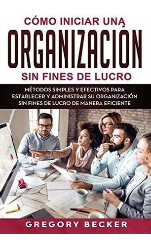 o Iniciar Una Organizacion Sin Fines De Lucro..., de Becker, Greg. Editorial Independently Published en español