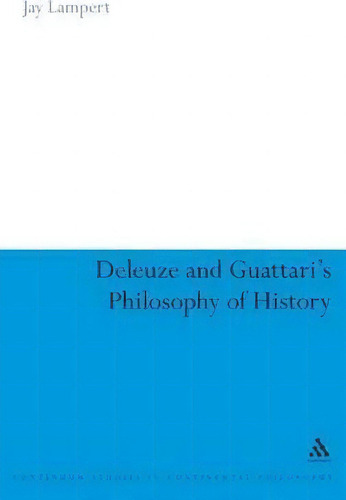 Deleuze And Guattari's Philosophy Of History, De Jay Lampert. Editorial Bloomsbury Publishing Plc, Tapa Dura En Inglés