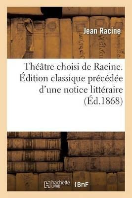 Theatre Choisi De Racine. Edition Classique Precedee D'un...