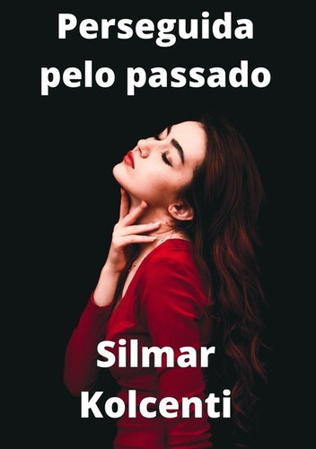 Perseguida Pelo Passado, De Silmar Kolcenti. Série Não Aplicável, Vol. 1. Editora Clube De Autores, Capa Mole, Edição 1 Em Português, 2021