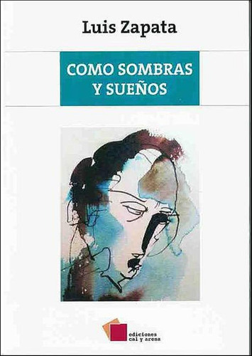 Como Sombras Y Sueños, De Luis Zapata. Editorial Ediciones Cal Y Arena, Edición 1 En Español, 2014