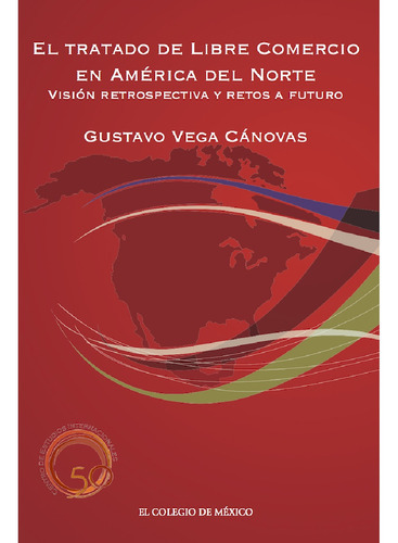 El Tratado De Libre Comercio En América Del Norte:, De Vega Cánovas , Gustavo.., Vol. 1.0. Editorial El Colegio De México, Tapa Blanda, Edición 1.0 En Español, 2016