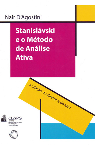 Stanislavski e o método de análise ativa: A criação do diretor e do ator, de D'Agostini, Nair. Série Claps Editora Perspectiva Ltda., capa mole em português, 2019