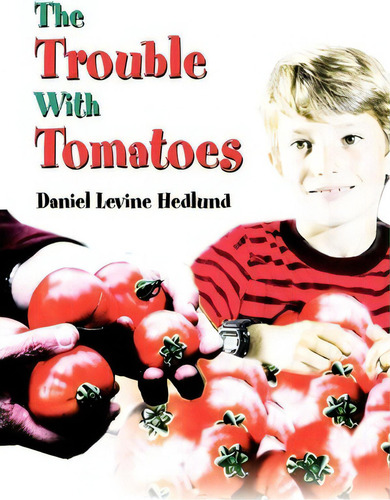 The Trouble With Tomatoes, De Daniel Levine Hedlund. Editorial Iuniverse, Tapa Dura En Inglés