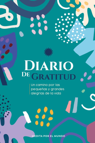 Diario De Gratitud: Un Camino Por Las Pequeñas Y Grandes Ale