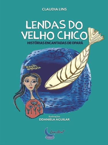 Lendas Do Velho Chico: Histórias Encantadas De Opará, De Lins, Claudia. Editora Lua Azul, Capa Mole Em Português