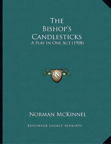 The Bishop's Candlesticks : A Play In One Act (1908), De Norman Mckinnel. Editorial Kessinger Publishing, Tapa Blanda En Inglés