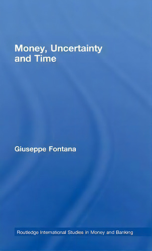 Money, Uncertainty And Time, De Giuseppe Fontana. Routledge International Studies In Money And Banking, Vol. 1. Editorial Taylor Francis Ltd, Tapa Dura En Inglés