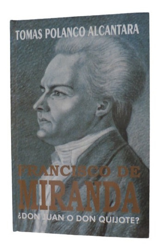 Francisco De Miranda. Tomas Polanco Alcantara