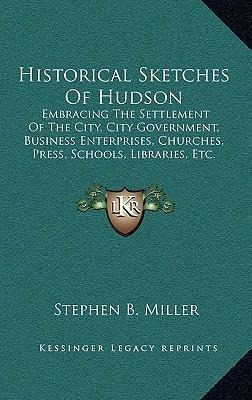 Historical Sketches Of Hudson : Embracing The Settlement ...