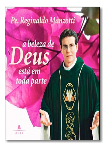 A Beleza De Deus Está Em Toda Parte, De  reginaldo Manzotti. Editora Agir Em Português