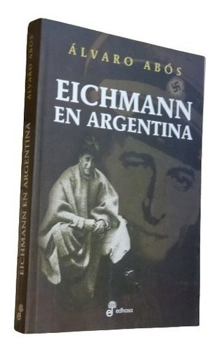 Alvaro Abos. Eichmann En Argentina. Edhasa&-.